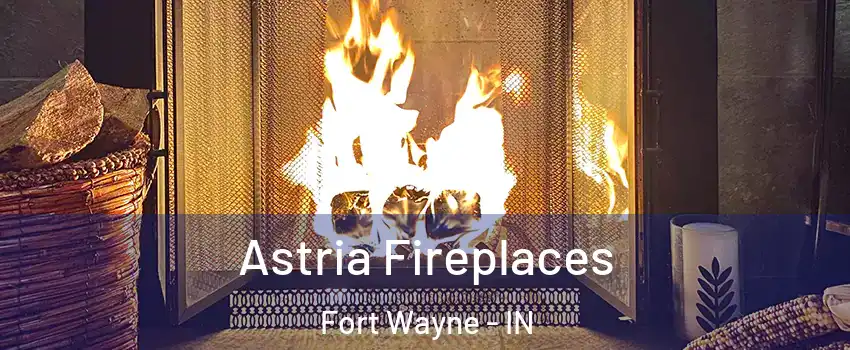  Astria Fireplaces Fort Wayne - IN