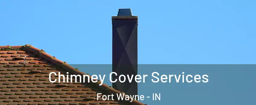  Chimney Cover Services Fort Wayne - IN