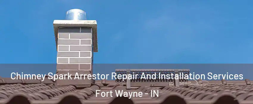  Chimney Spark Arrestor Repair And Installation Services Fort Wayne - IN