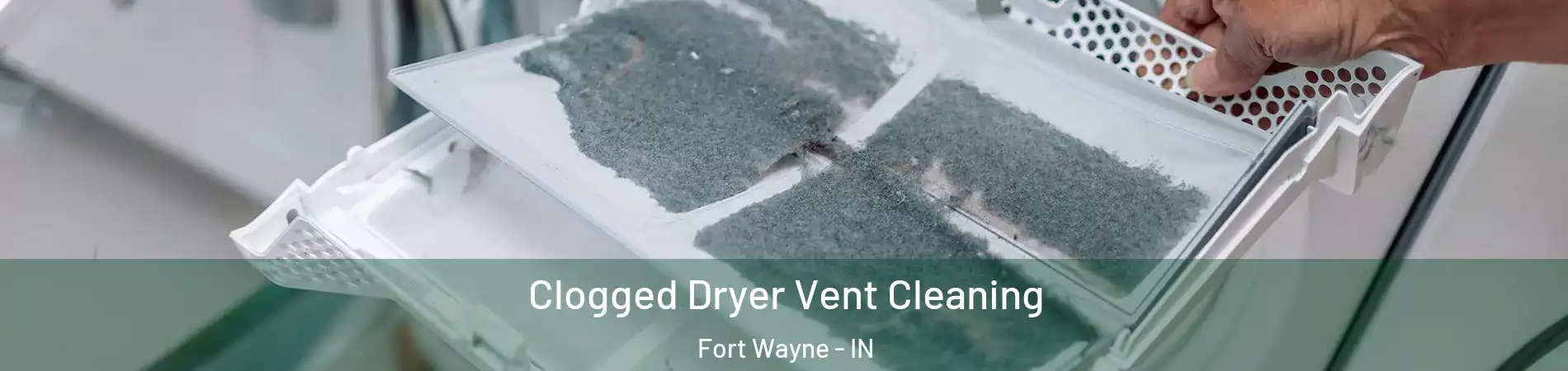 Clogged Dryer Vent Cleaning Fort Wayne - IN