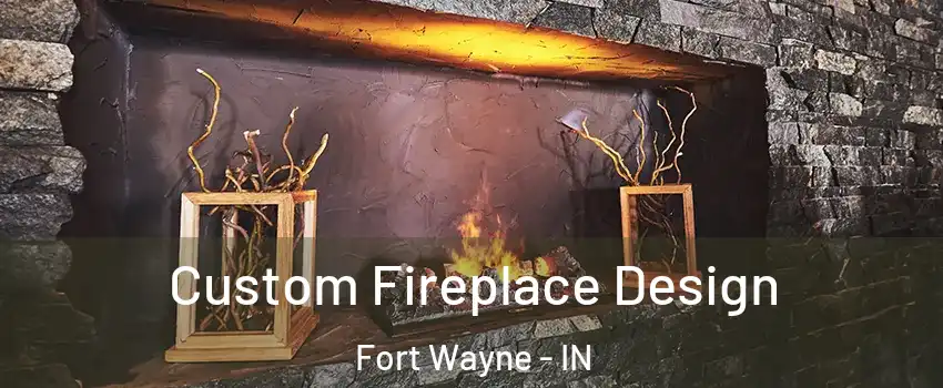  Custom Fireplace Design Fort Wayne - IN