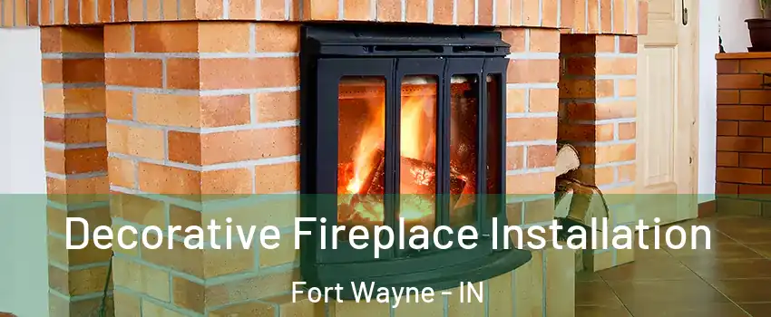  Decorative Fireplace Installation Fort Wayne - IN
