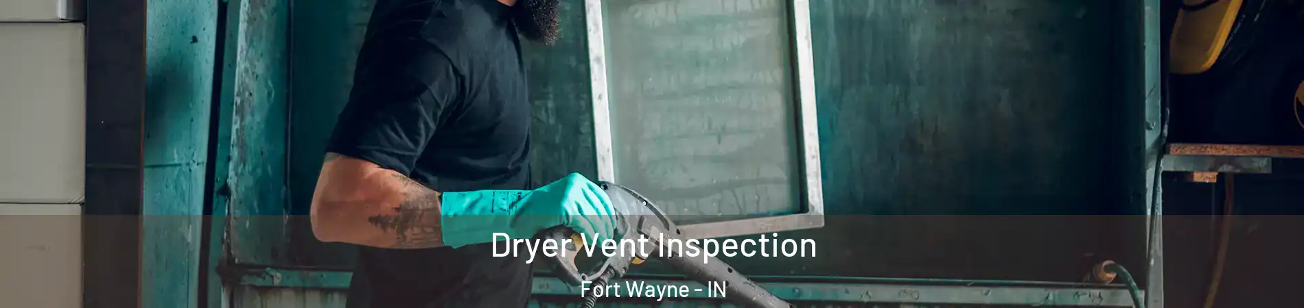  Dryer Vent Inspection Fort Wayne - IN