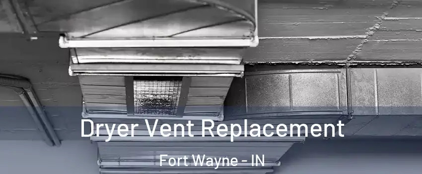  Dryer Vent Replacement Fort Wayne - IN