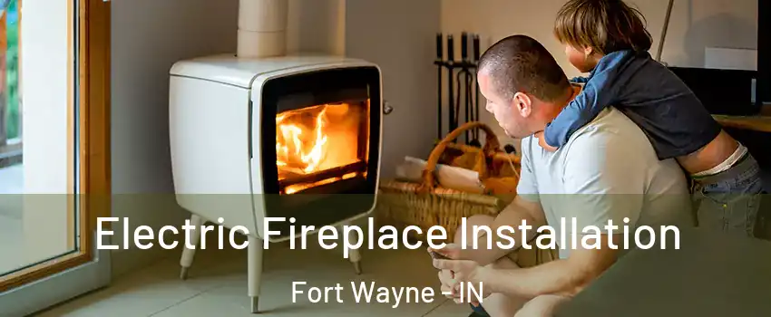  Electric Fireplace Installation Fort Wayne - IN