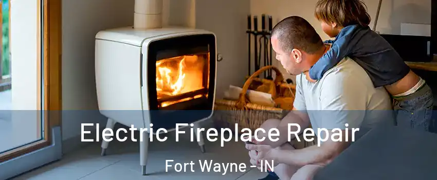  Electric Fireplace Repair Fort Wayne - IN