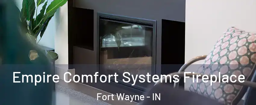  Empire Comfort Systems Fireplace Fort Wayne - IN