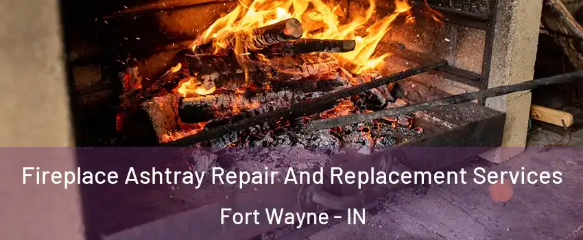  Fireplace Ashtray Repair And Replacement Services Fort Wayne - IN