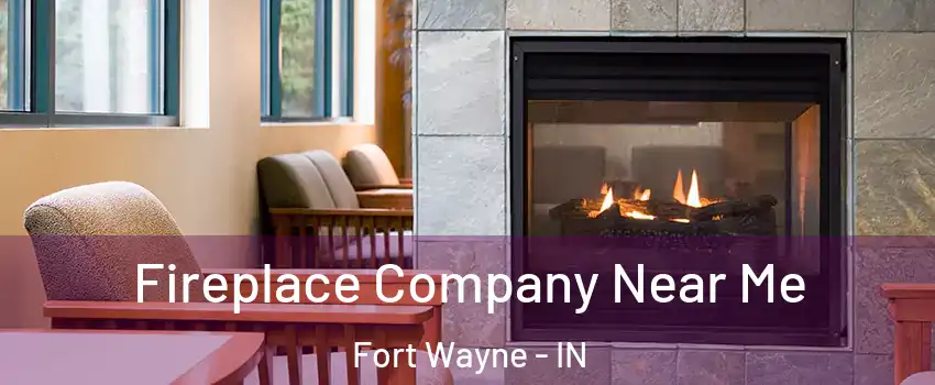  Fireplace Company Near Me Fort Wayne - IN