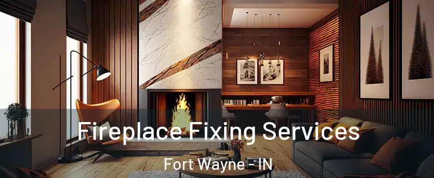 Fireplace Fixing Services Fort Wayne - IN