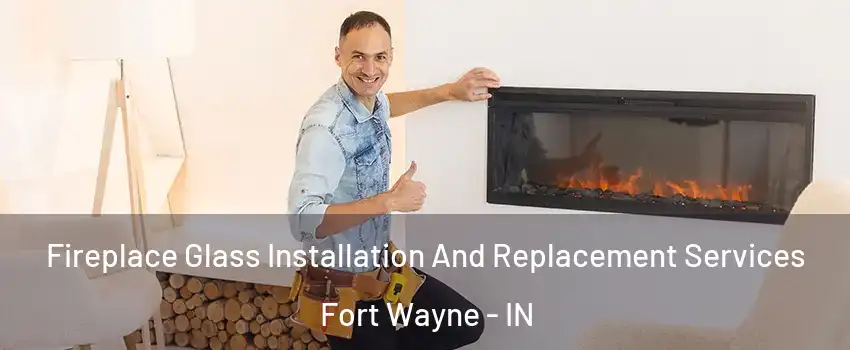  Fireplace Glass Installation And Replacement Services Fort Wayne - IN
