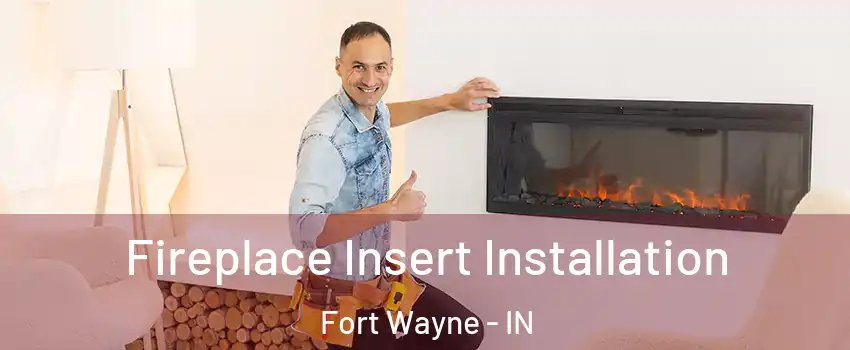  Fireplace Insert Installation Fort Wayne - IN