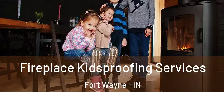  Fireplace Kidsproofing Services Fort Wayne - IN
