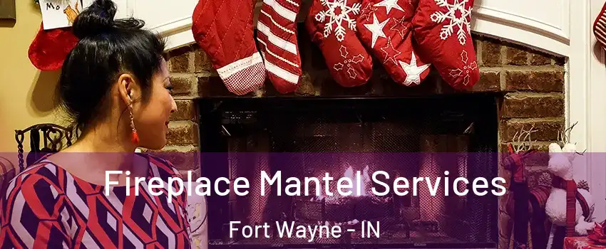  Fireplace Mantel Services Fort Wayne - IN