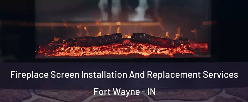  Fireplace Screen Installation And Replacement Services Fort Wayne - IN