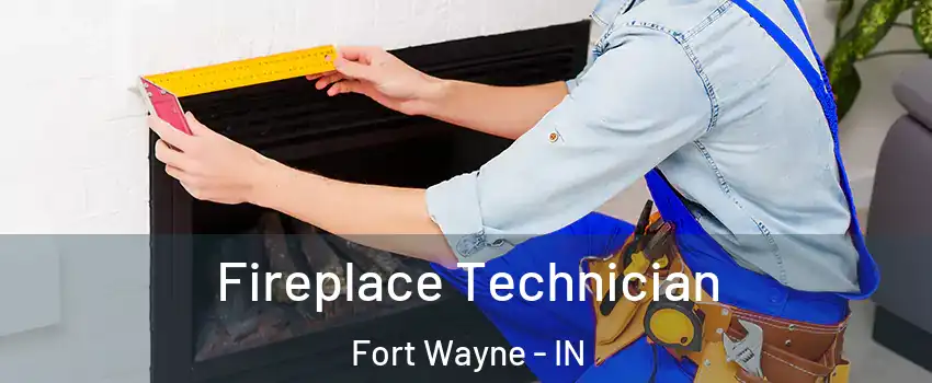  Fireplace Technician Fort Wayne - IN
