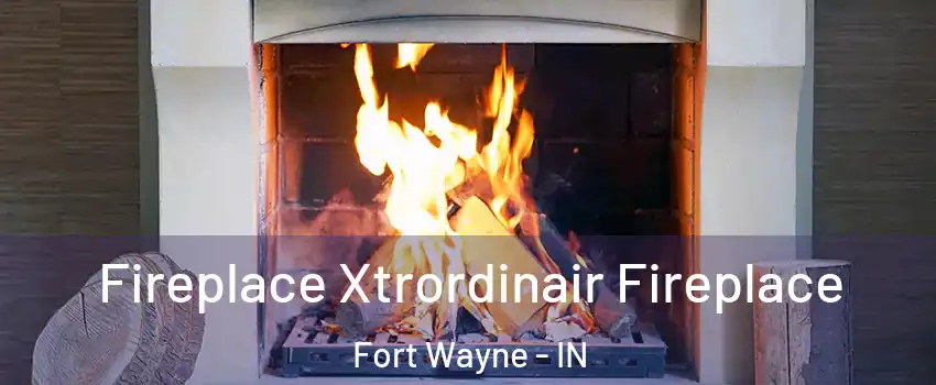  Fireplace Xtrordinair Fireplace Fort Wayne - IN