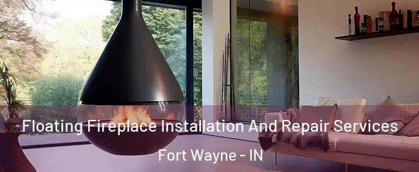  Floating Fireplace Installation And Repair Services Fort Wayne - IN