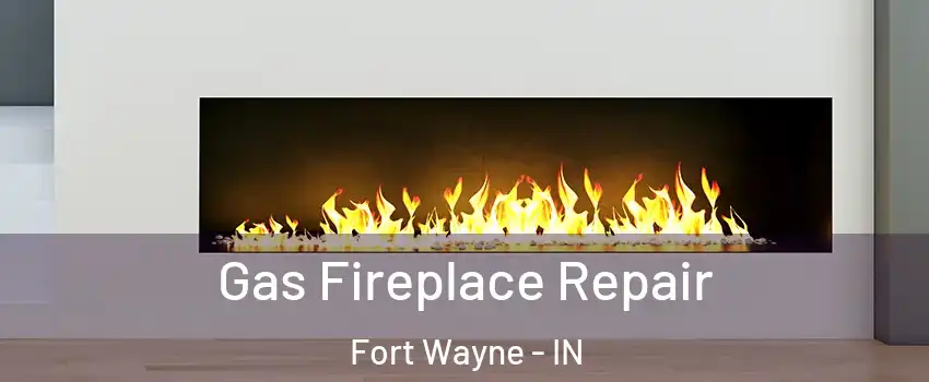  Gas Fireplace Repair Fort Wayne - IN