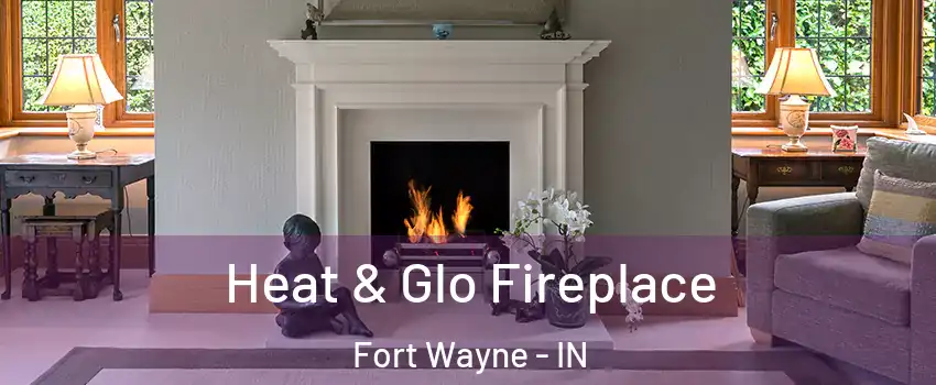  Heat & Glo Fireplace Fort Wayne - IN
