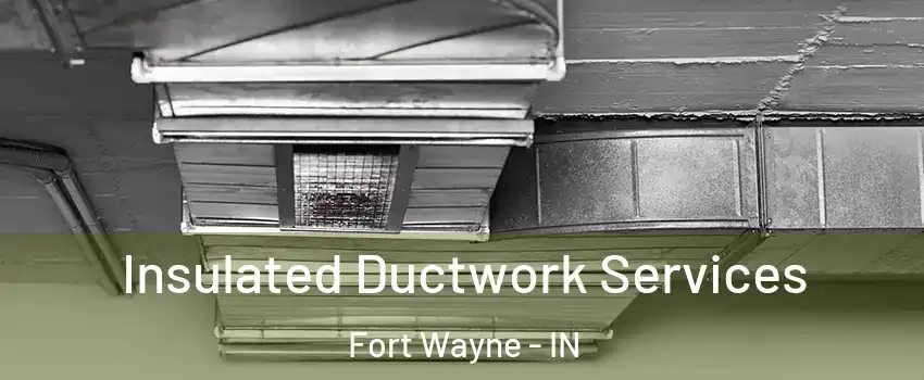  Insulated Ductwork Services Fort Wayne - IN