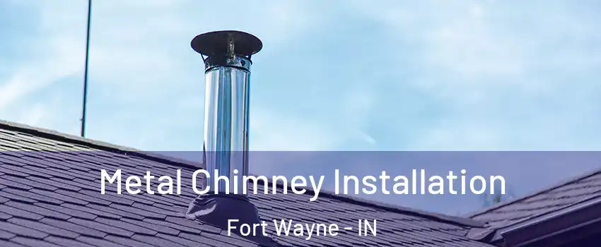  Metal Chimney Installation Fort Wayne - IN
