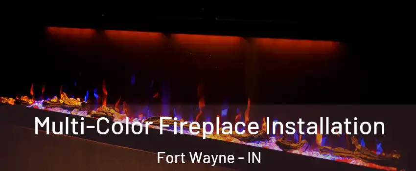  Multi-Color Fireplace Installation Fort Wayne - IN