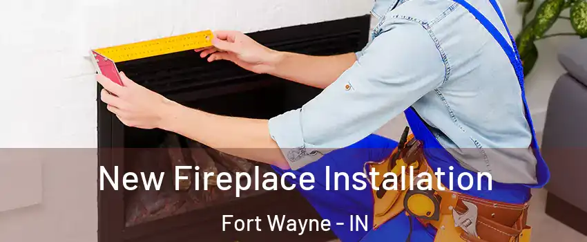  New Fireplace Installation Fort Wayne - IN