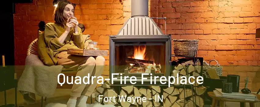  Quadra-Fire Fireplace Fort Wayne - IN