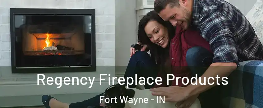  Regency Fireplace Products Fort Wayne - IN