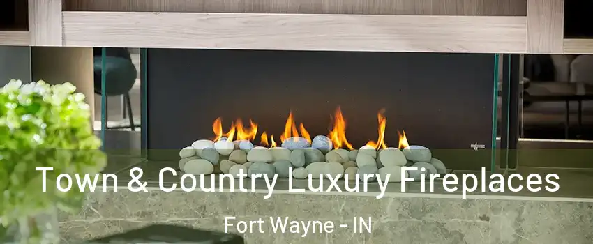  Town & Country Luxury Fireplaces Fort Wayne - IN