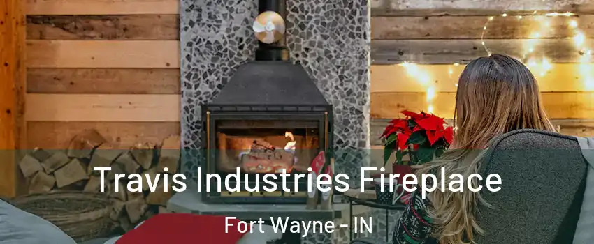 Travis Industries Fireplace Fort Wayne - IN