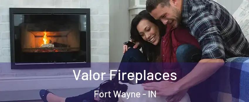  Valor Fireplaces Fort Wayne - IN