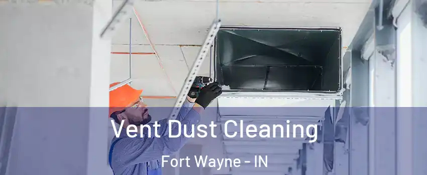  Vent Dust Cleaning Fort Wayne - IN