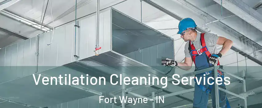  Ventilation Cleaning Services Fort Wayne - IN