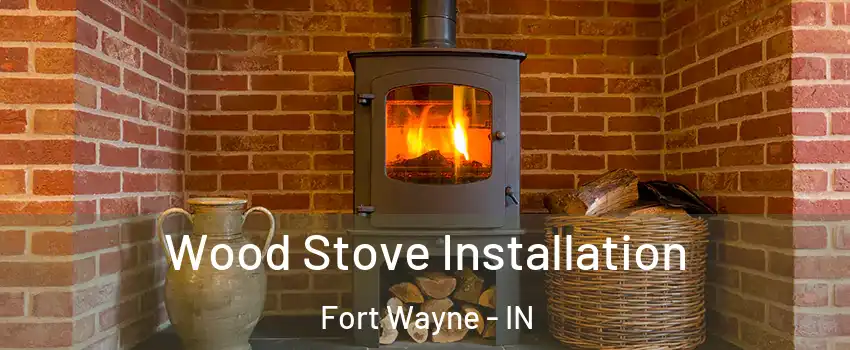  Wood Stove Installation Fort Wayne - IN