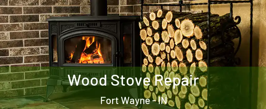  Wood Stove Repair Fort Wayne - IN